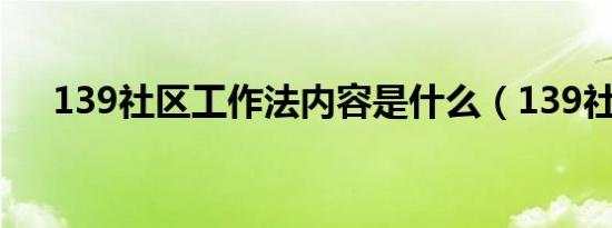 139社区工作法内容是什么（139社区）