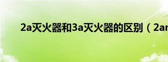 2a灭火器和3a灭火器的区别（2am）