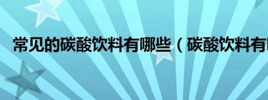 常见的碳酸饮料有哪些（碳酸饮料有哪些）