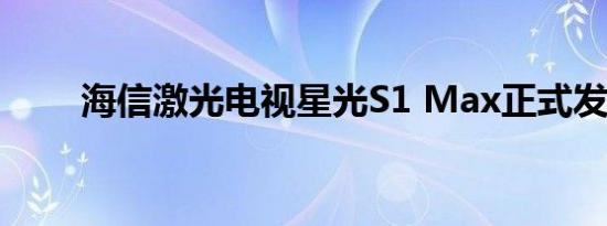 海信激光电视星光S1 Max正式发售