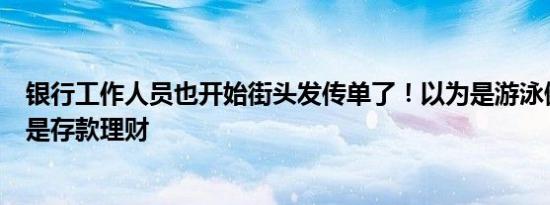 银行工作人员也开始街头发传单了！以为是游泳健身没想到是存款理财