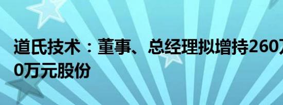 道氏技术：董事、总经理拟增持260万元至520万元股份