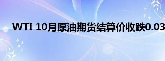 WTI 10月原油期货结算价收跌0.03美元