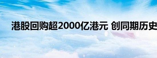 港股回购超2000亿港元 创同期历史新高