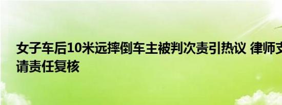 女子车后10米远摔倒车主被判次责引热议 律师支持车主申请责任复核