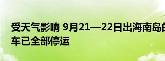 受天气影响 9月21—22日出海南岛的旅客列车已全部停运