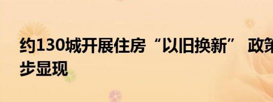 约130城开展住房“以旧换新” 政策效果逐步显现