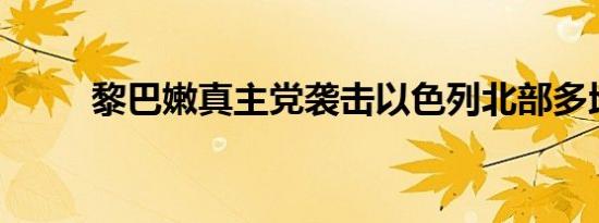 黎巴嫩真主党袭击以色列北部多地