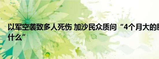 以军空袭致多人死伤 加沙民众质问“4个月大的胎儿做错了什么”