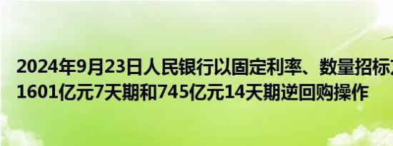 2024年9月23日人民银行以固定利率、数量招标方式开展了1601亿元7天期和745亿元14天期逆回购操作