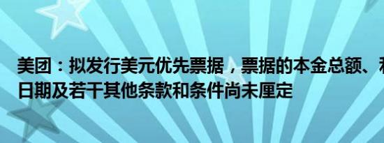 美团：拟发行美元优先票据，票据的本金总额、利率、付款日期及若干其他条款和条件尚未厘定