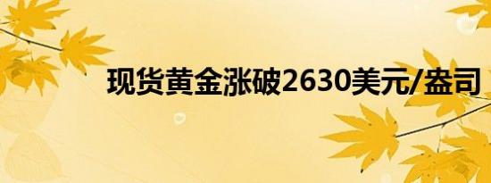 现货黄金涨破2630美元/盎司