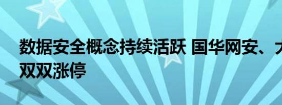 数据安全概念持续活跃 国华网安、大唐电信双双涨停