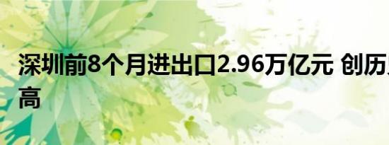 深圳前8个月进出口2.96万亿元 创历史同期新高