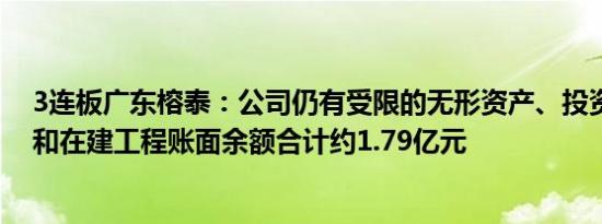 3连板广东榕泰：公司仍有受限的无形资产、投资性房地产和在建工程账面余额合计约1.79亿元