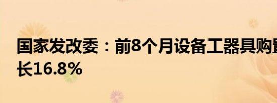 国家发改委：前8个月设备工器具购置投资增长16.8%