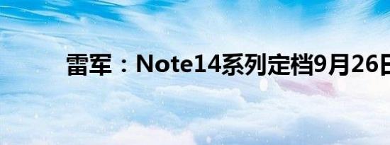 雷军：Note14系列定档9月26日