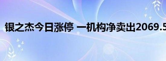 银之杰今日涨停 一机构净卖出2069.59万元