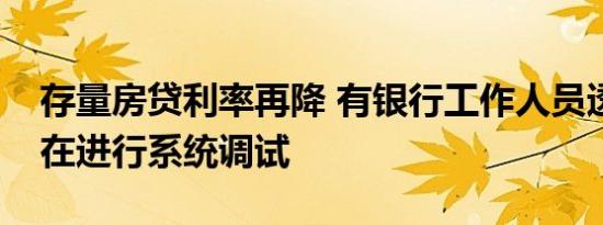 存量房贷利率再降 有银行工作人员透露：已在进行系统调试