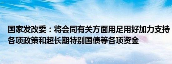 国家发改委：将会同有关方面用足用好加力支持“两新”等各项政策和超长期特别国债等各项资金