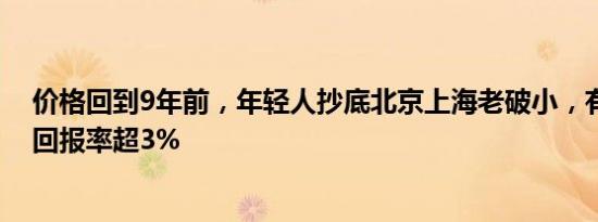 价格回到9年前，年轻人抄底北京上海老破小，有人称租金回报率超3%