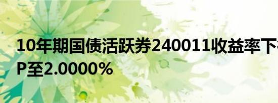 10年期国债活跃券240011收益率下行3.45BP至2.0000%