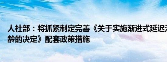 人社部：将抓紧制定完善《关于实施渐进式延迟法定退休年龄的决定》配套政策措施