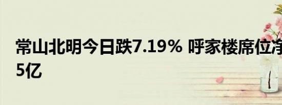 常山北明今日跌7.19% 呼家楼席位净卖出1.25亿