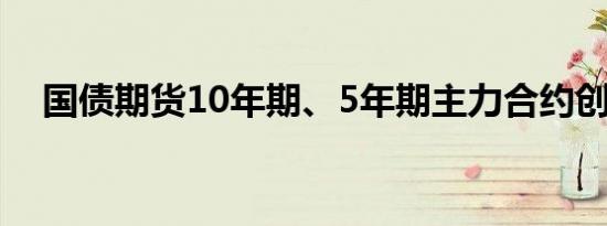 国债期货10年期、5年期主力合约创新高