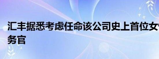 汇丰据悉考虑任命该公司史上首位女性首席财务官