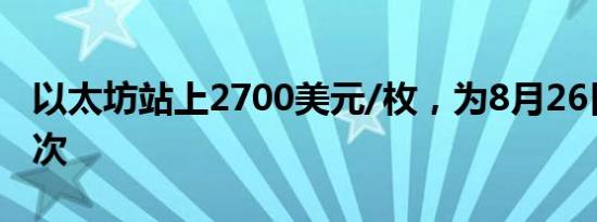 以太坊站上2700美元/枚，为8月26日以来首次