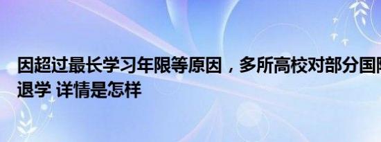 因超过最长学习年限等原因，多所高校对部分国际学生予以退学 详情是怎样