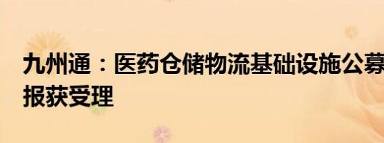 九州通：医药仓储物流基础设施公募REITs申报获受理