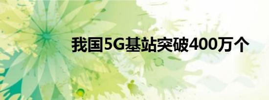 我国5G基站突破400万个