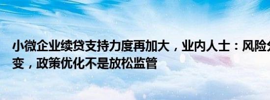 小微企业续贷支持力度再加大，业内人士：风险分类原则不变，政策优化不是放松监管