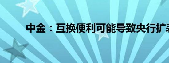 中金：互换便利可能导致央行扩表