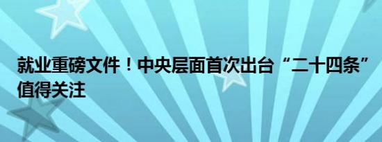 就业重磅文件！中央层面首次出台“二十四条”，五大看点值得关注