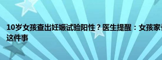 10岁女孩查出妊娠试验阳性？医生提醒：女孩家长要定期做这件事