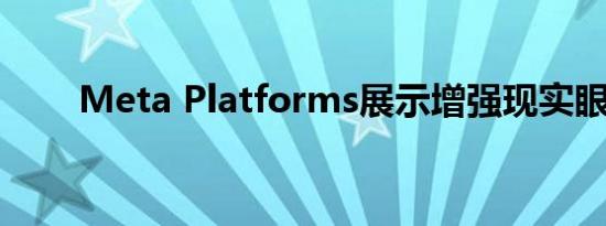 Meta Platforms展示增强现实眼镜