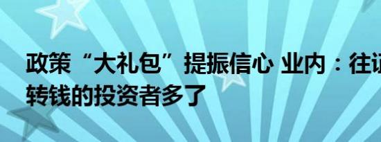 政策“大礼包”提振信心 业内：往证券账户转钱的投资者多了