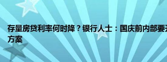 存量房贷利率何时降？银行人士：国庆前内部要开会定应对方案