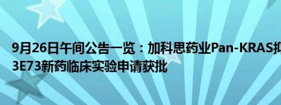 9月26日午间公告一览：加科思药业Pan-KRAS抑制剂AB-23E73新药临床实验申请获批