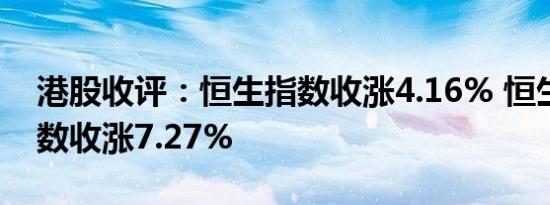 港股收评：恒生指数收涨4.16% 恒生科技指数收涨7.27%