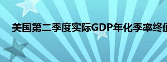 美国第二季度实际GDP年化季率终值3%