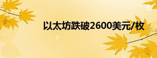 以太坊跌破2600美元/枚