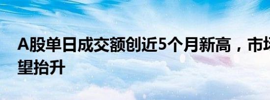 A股单日成交额创近5个月新高，市场中枢有望抬升