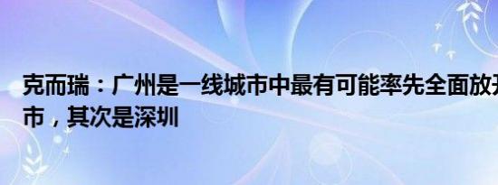 克而瑞：广州是一线城市中最有可能率先全面放开限购的城市，其次是深圳