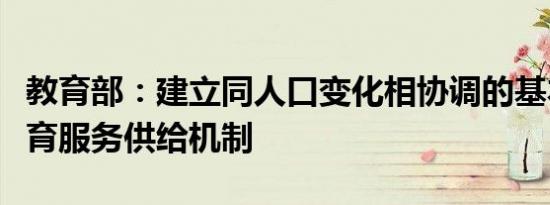 教育部：建立同人口变化相协调的基本公共教育服务供给机制