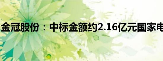 金冠股份：中标金额约2.16亿元国家电网项目