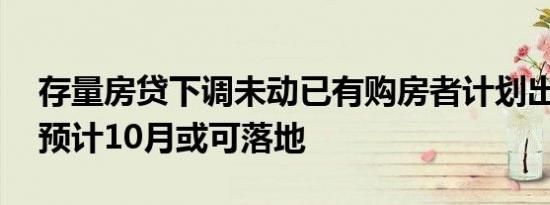 存量房贷下调未动已有购房者计划出游 业内预计10月或可落地